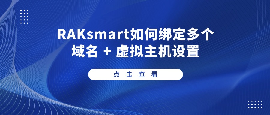 RAKsmart如何綁定多個域名 + 虛擬主機設置