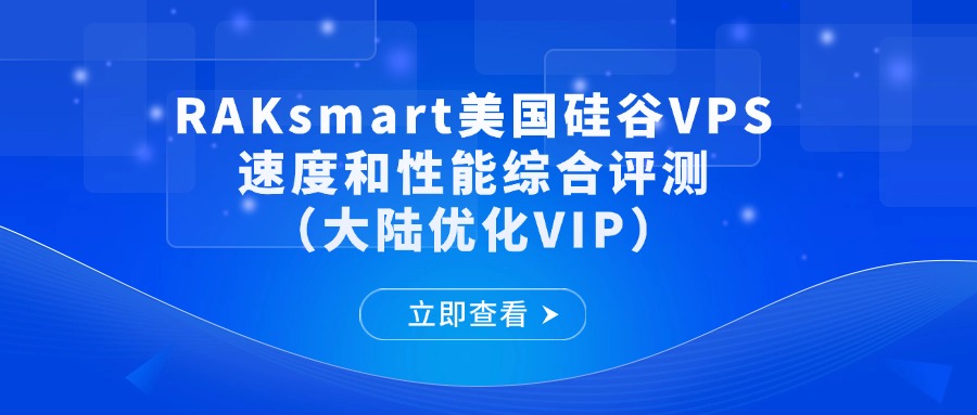 RAKsmart美國硅谷VPS速度和性能綜合評測（大陸優化VIP）