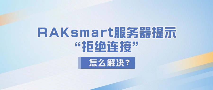RAKsmart服務(wù)器提示“拒絕連接”怎么解決