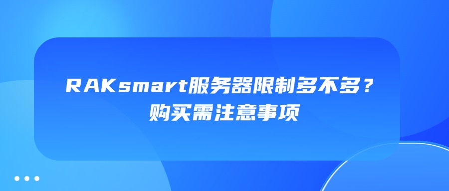 RAKsmart服務器限制多不多？購買需注意事項