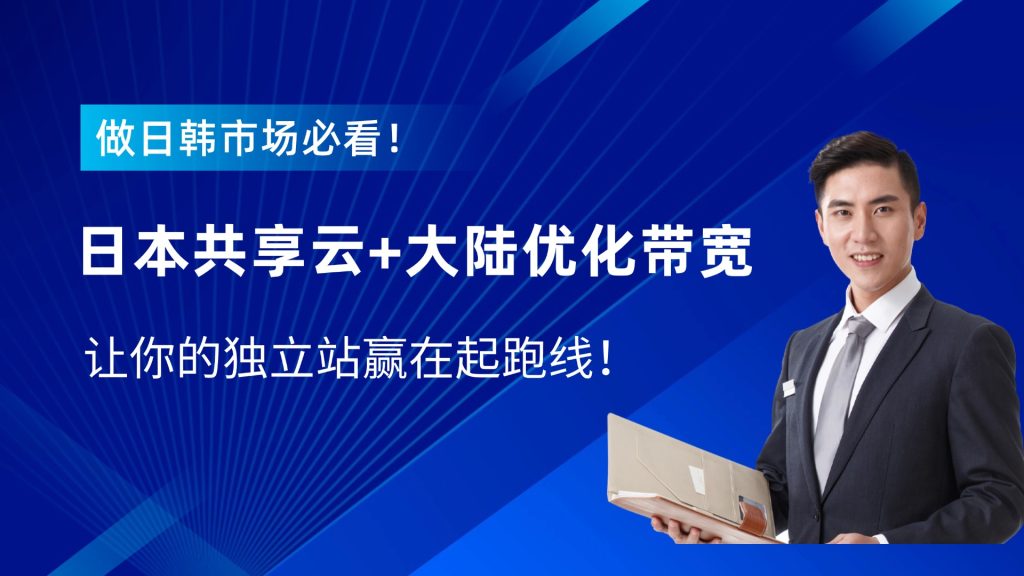 做日韓市場必看！日本共享云+大陸優化帶寬，讓你的獨立站贏在起跑線！