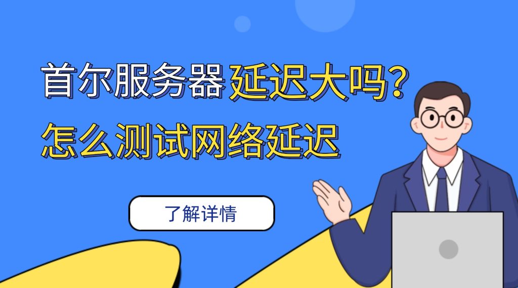 首爾服務(wù)器延遲大嗎