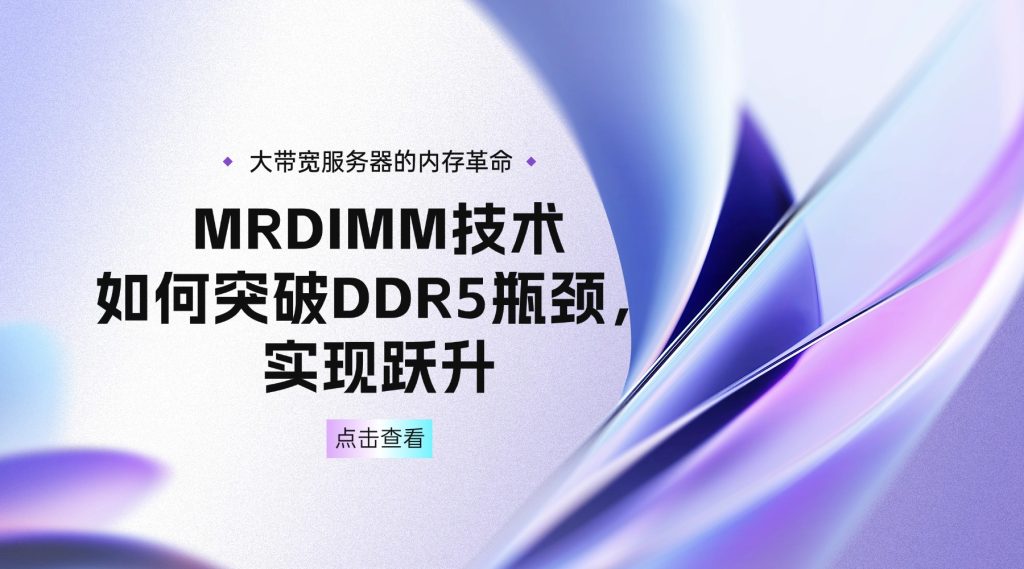 大帶寬服務器的內(nèi)存革命：MRDIMM技術如何突破DDR5瓶頸，實現(xiàn)躍升