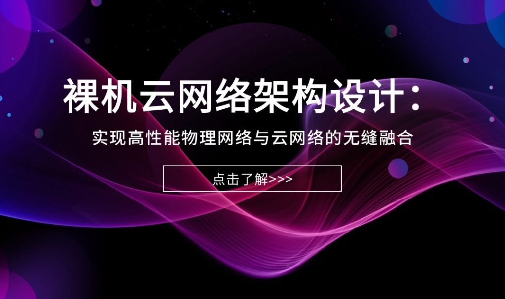 裸機(jī)云網(wǎng)絡(luò)架構(gòu)設(shè)計(jì)：實(shí)現(xiàn)高性能物理網(wǎng)絡(luò)與云網(wǎng)絡(luò)的無(wú)縫融合