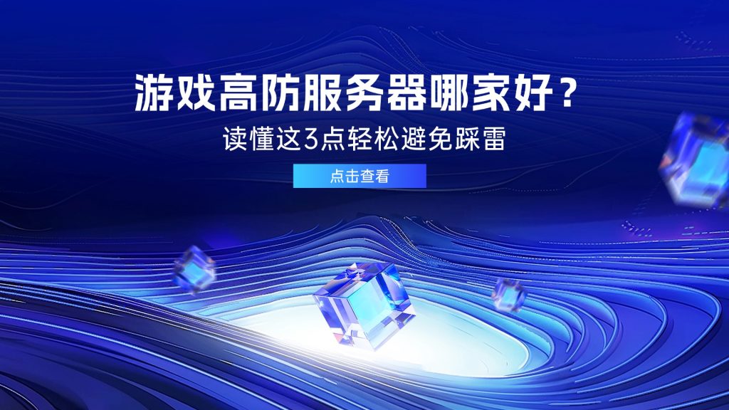 游戲高防服務(wù)器哪家好？讀懂這3點(diǎn)輕松避免踩雷
