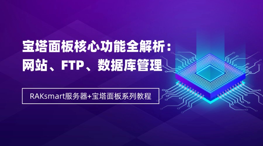 RAKsmart服務器+寶塔面板系列教程 | 寶塔面板核心功能全解析：網站、FTP、數據庫管理
