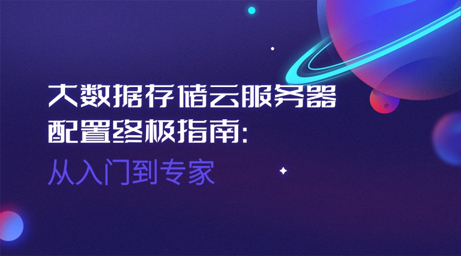 大數(shù)據(jù)存儲云服務(wù)器配置終極指南：從入門到專家