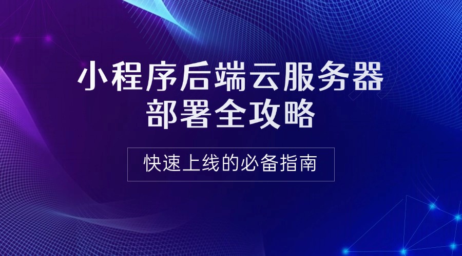 小程序后端云服務(wù)器部署全攻略：快速上線的必備指南