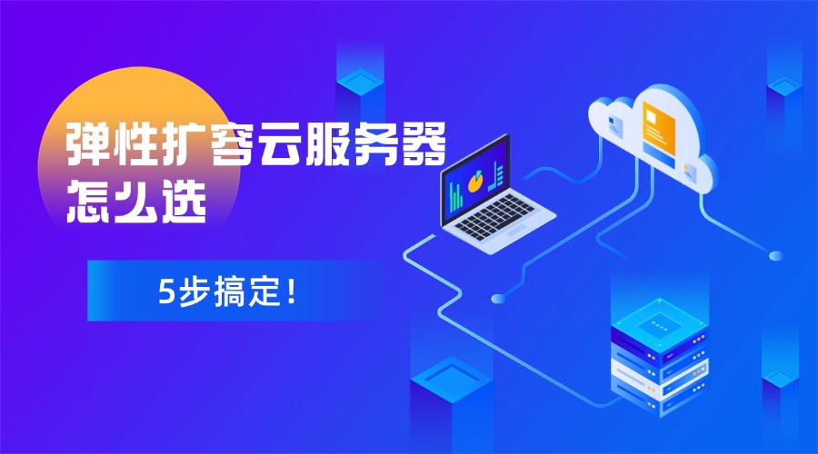 5步搞定！彈性擴容云服務器怎么選