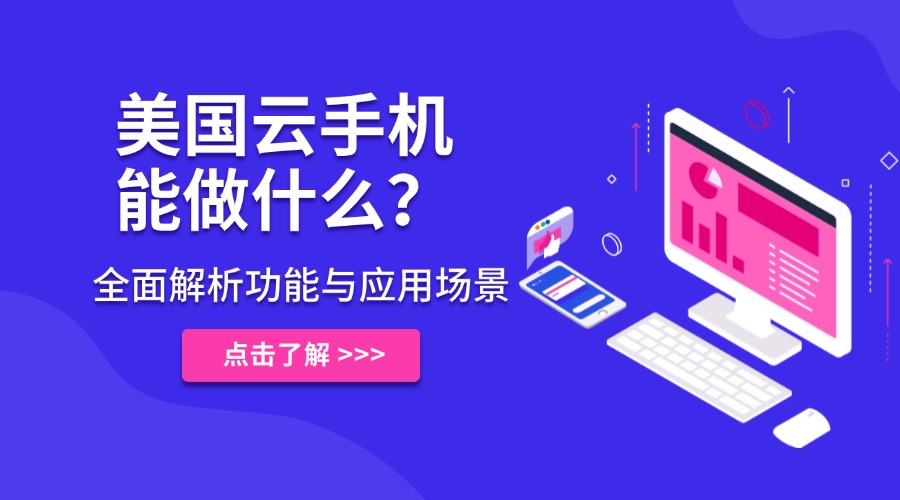 美國云手機能做什么？全面解析功能與應用場景