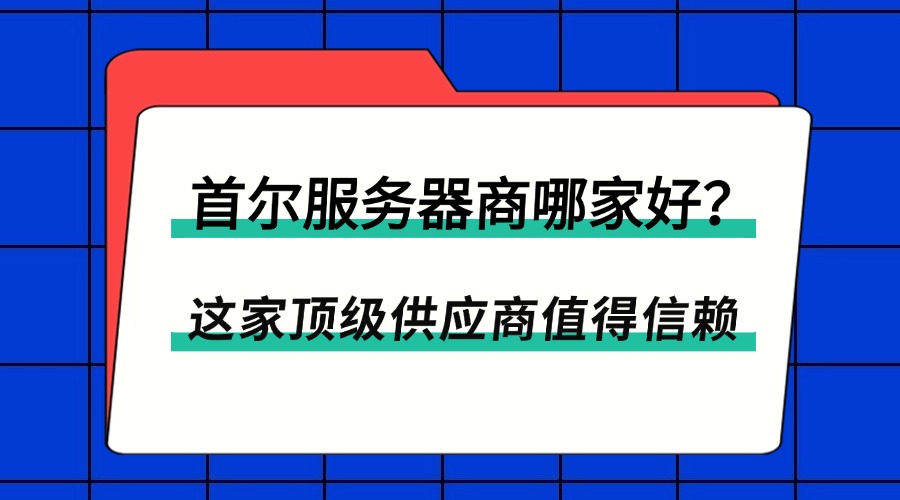 首爾服務器商哪家好？這家頂級供應商值得信賴