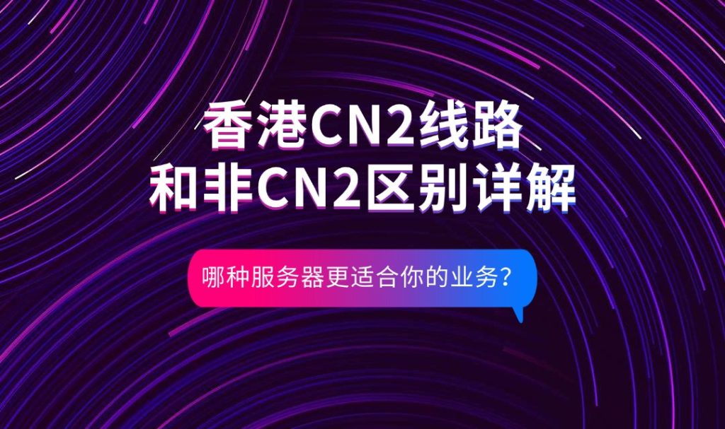 香港CN2線路和非CN2區(qū)別詳解：哪種服務(wù)器更適合你的業(yè)務(wù)？
