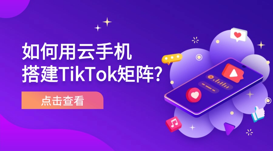 如何用云手機搭建TikTok矩陣?