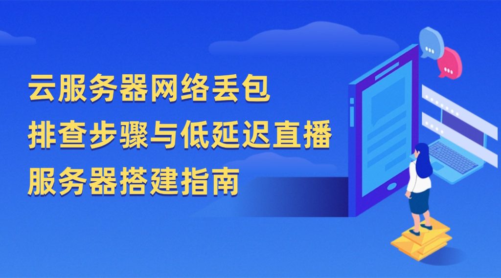 云服務器網絡丟包排查步驟與低延遲直播服務器搭建指南