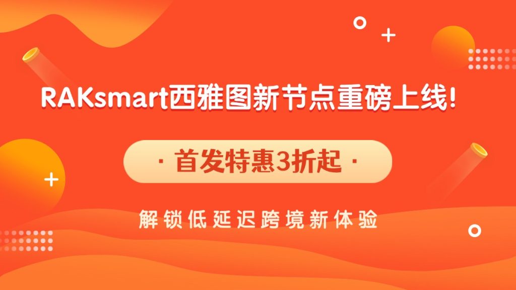 RAKsmart西雅圖新節點重磅上線！首發特惠3折起，解鎖低延遲跨境新體驗！