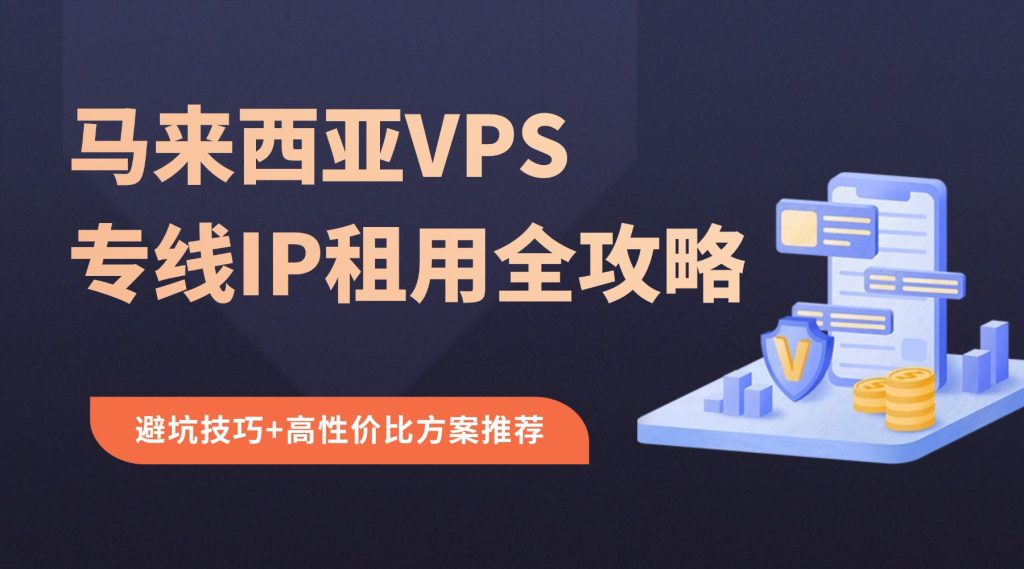 馬來西亞VPS專線IP租用全攻略：避坑技巧+高性價比方案推薦