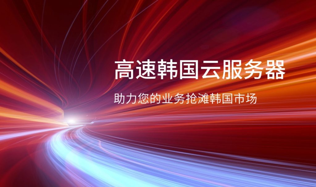 高速韓國云服務器，助力您的業務搶灘韓國市場