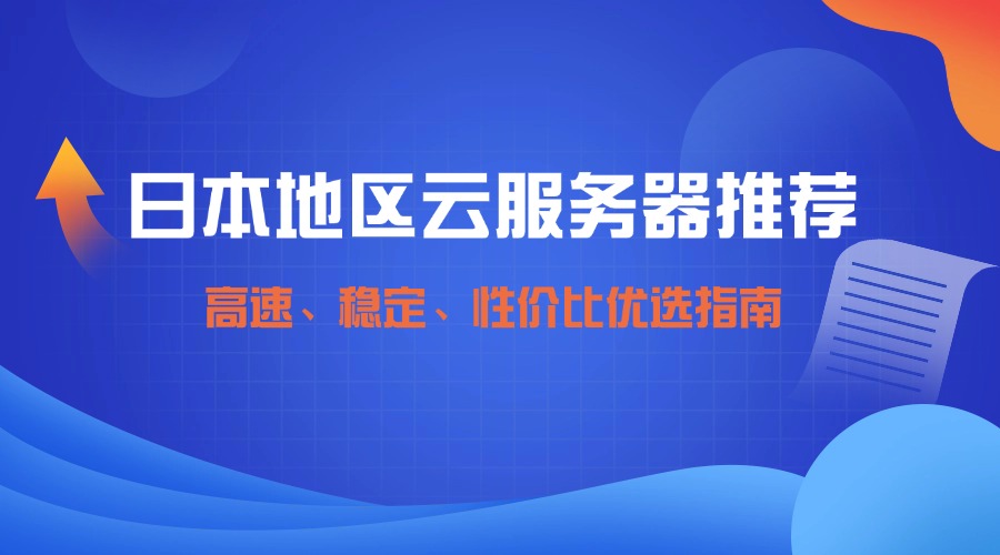 日本地區(qū)云服務(wù)器推薦：高速、穩(wěn)定、性價比優(yōu)選指南
