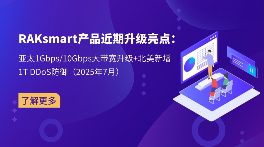 RAKsmart產品近期升級亮點:亞太1Gbps/10Gbps大帶寬升級+北美新增1T DDoS防御