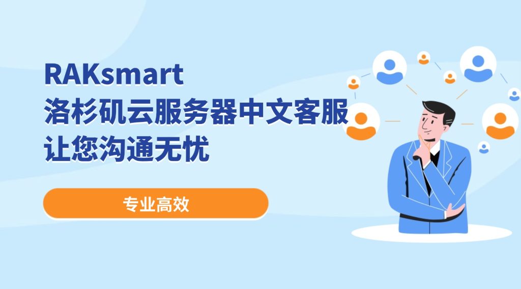 專業(yè)高效，RAKsmart洛杉磯云服務器中文客服讓您溝通無憂
