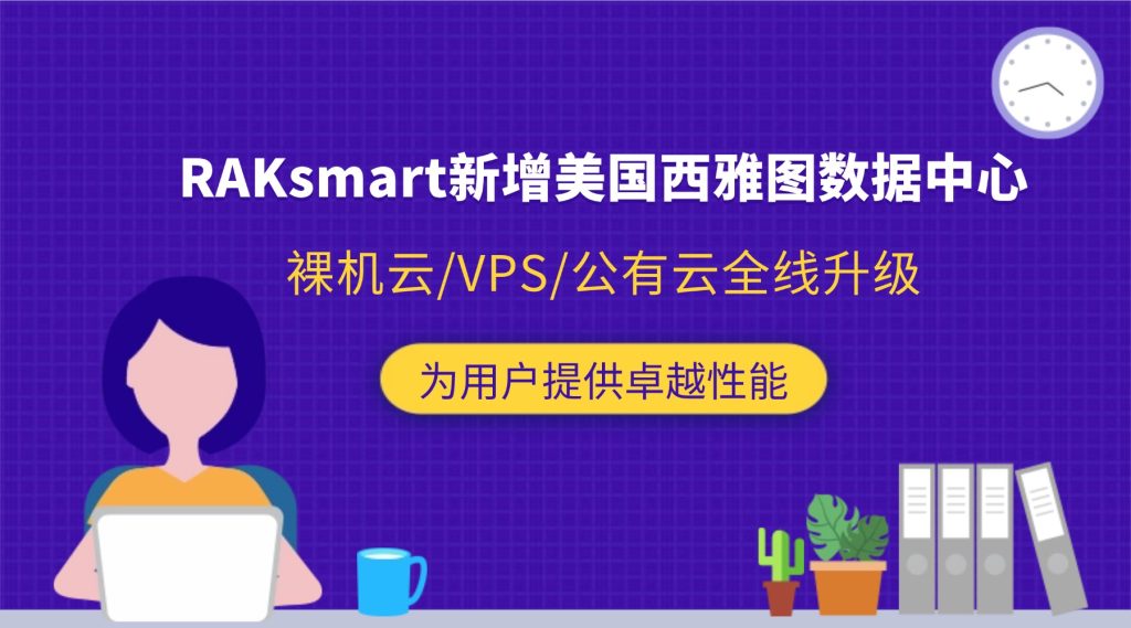 RAKsmart新增美國西雅圖數據中心，裸機云/VPS/公有云全線升級，為用戶提供卓越性能（2025年9月）