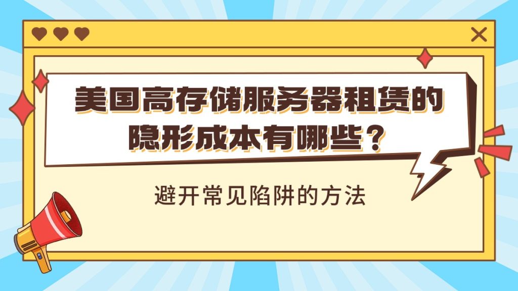 美國(guó)高存儲(chǔ)服務(wù)器租賃的隱形成本有哪些？避開(kāi)常見(jiàn)陷阱的方法