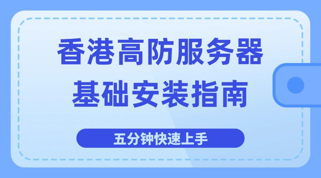五分鐘快速上手：香港高防服務器基礎安裝指南
