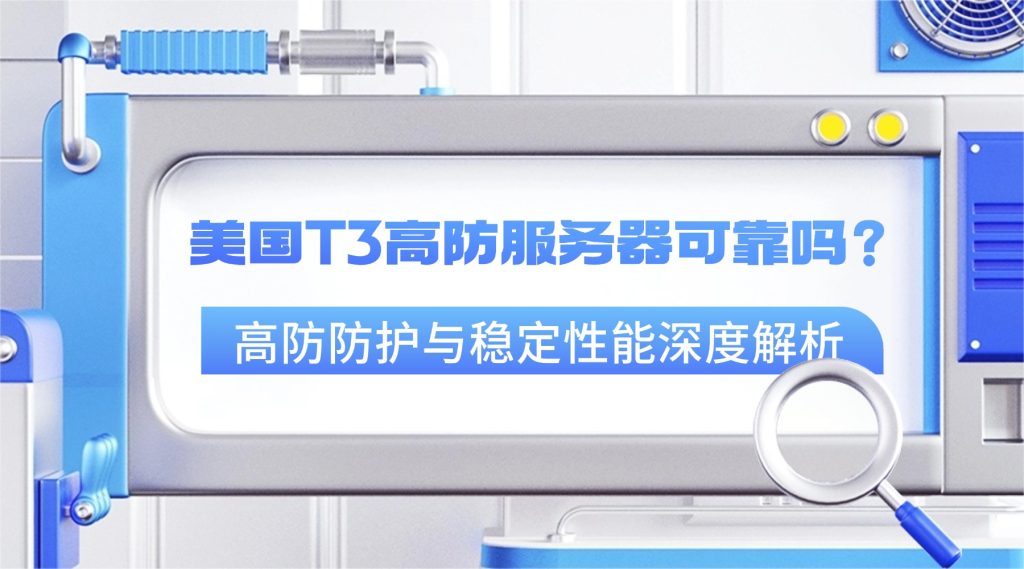 美國T3高防服務器可靠嗎？高防防護與穩定性能深度解析