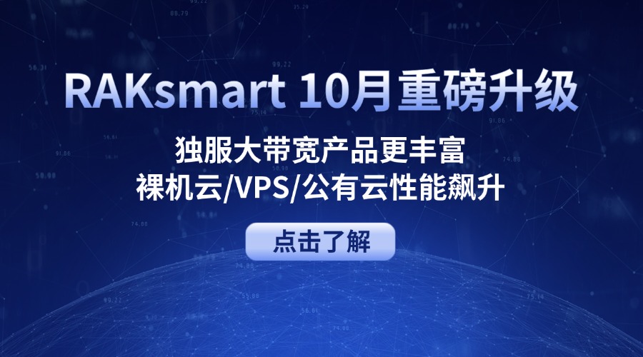 RAKsmart 10月重磅升級：獨服大帶寬產品更豐富 + 裸機云/VPS/公有云性能飆升