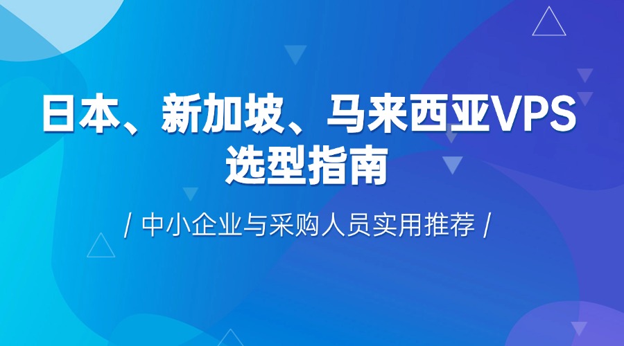 日本、新加坡、馬來西亞VPS選型指南：中小企業(yè)與采購人員實(shí)用推薦