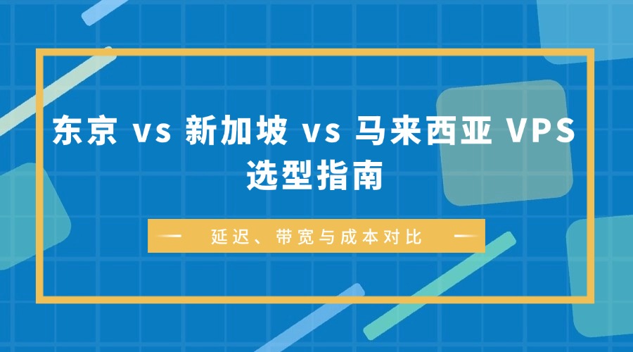 東京 vs 新加坡 vs 馬來西亞 VPS 選型指南：延遲、帶寬與成本對(duì)比（含 RakSmart 跨區(qū)部署方案）
