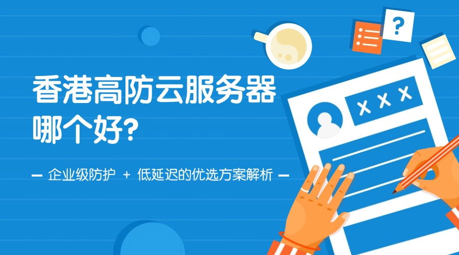 香港高防云服務器哪個好？企業級防護 + 低延遲的優選方案解析