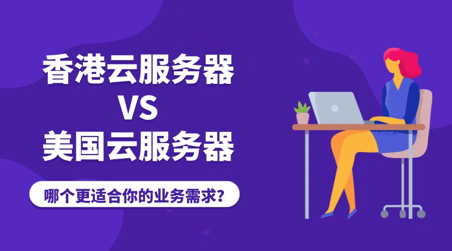 香港云服務器對比美國云服務器：哪個更適合你的業(yè)務需求？